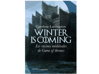 couverture de "Winter is coming", l'ouvrage de Carolyne Larrington sur les racines médiévales de Game of Thrones (Passés composés, 2019)