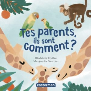 Couverture du livre pour enfants « Tes parents, ils sont comment ? » (Casterman, 2024)